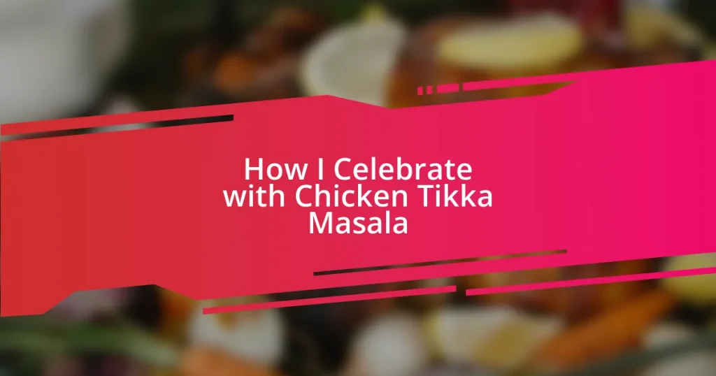 How I Celebrate with Chicken Tikka Masala