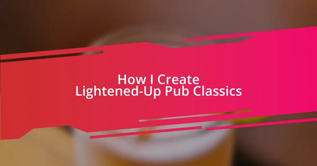 How I Create Lightened-Up Pub Classics