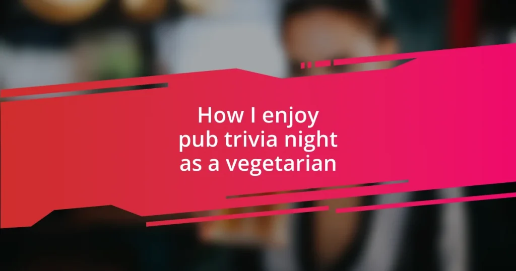 How I enjoy pub trivia night as a vegetarian