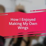 How I Enjoyed Making My Own Wings