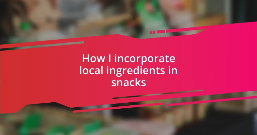 How I incorporate local ingredients in snacks