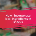 How I incorporate local ingredients in snacks