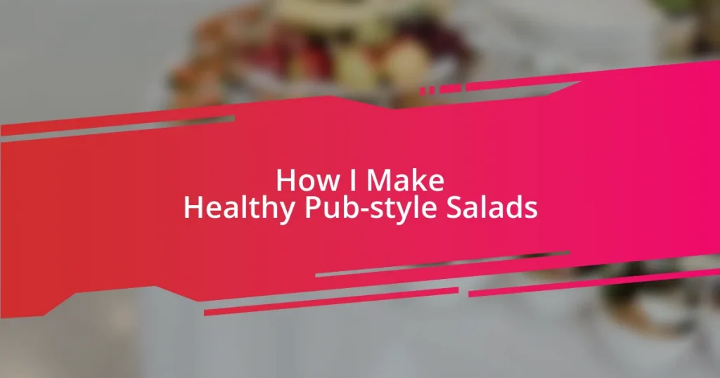 How I Make Healthy Pub-style Salads