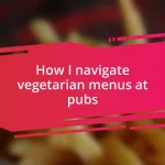 How I navigate vegetarian menus at pubs