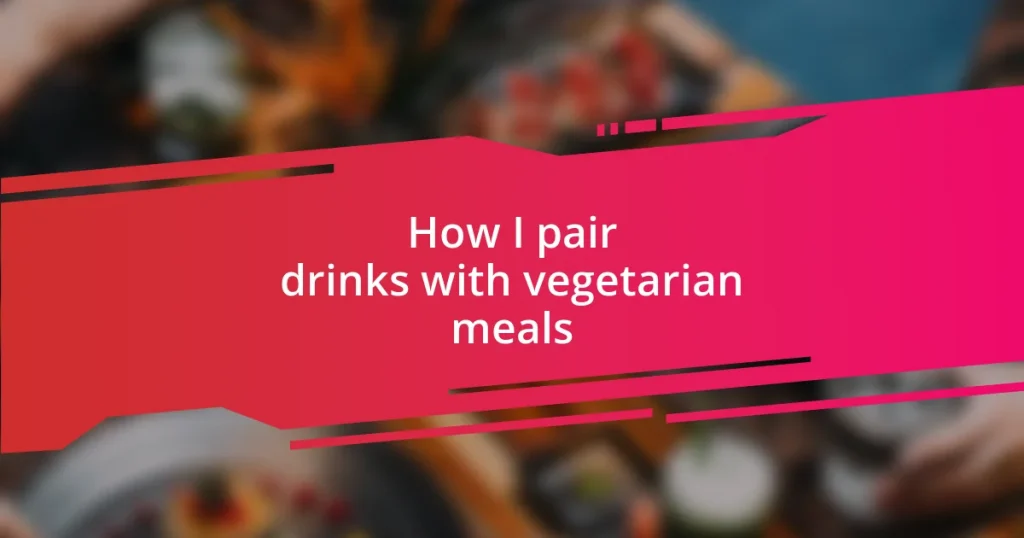 How I pair drinks with vegetarian meals