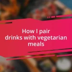 How I pair drinks with vegetarian meals