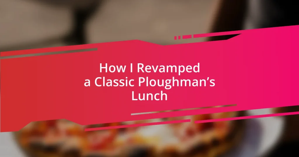 How I Revamped a Classic Ploughman’s Lunch