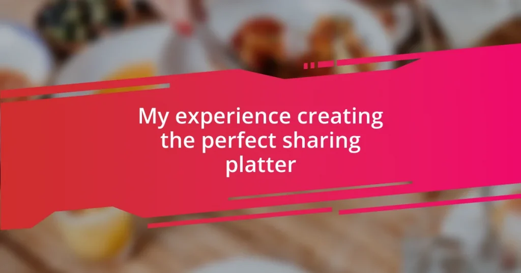 My experience creating the perfect sharing platter