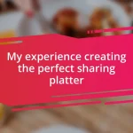 My experience creating the perfect sharing platter