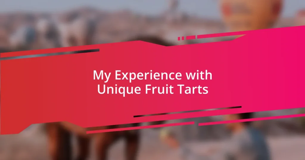 My Experience with Unique Fruit Tarts