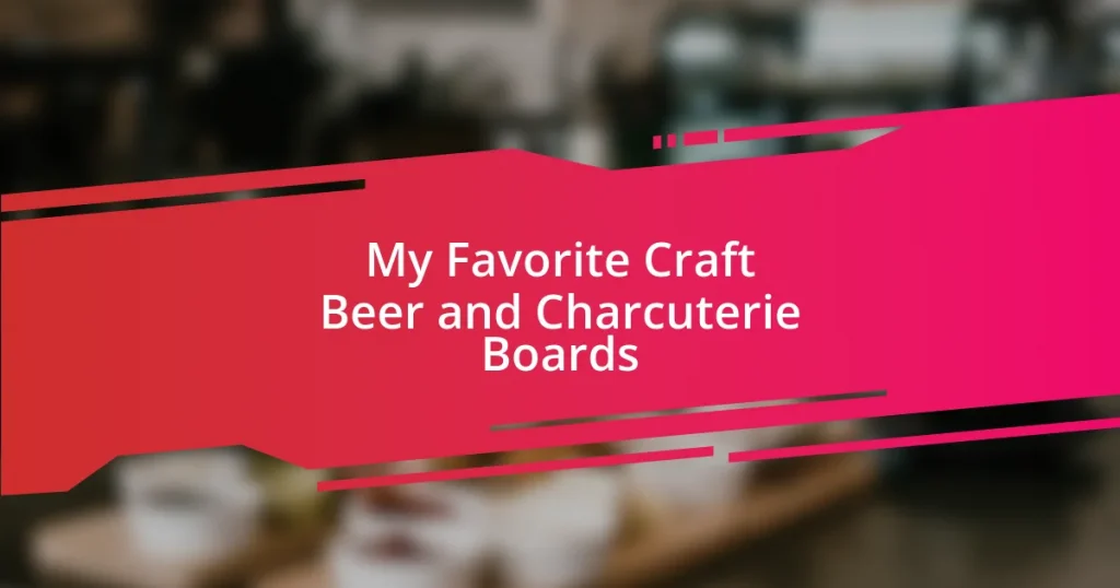 My Favorite Craft Beer and Charcuterie Boards