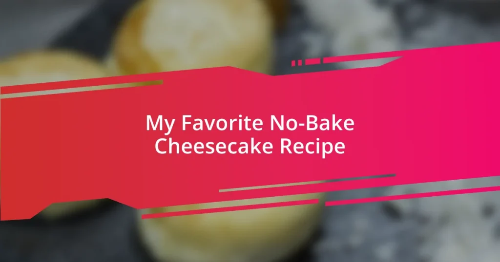 My Favorite No-Bake Cheesecake Recipe