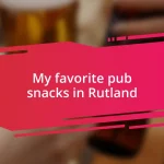 My favorite pub snacks in Rutland