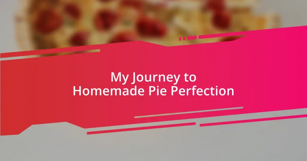 My Journey to Homemade Pie Perfection
