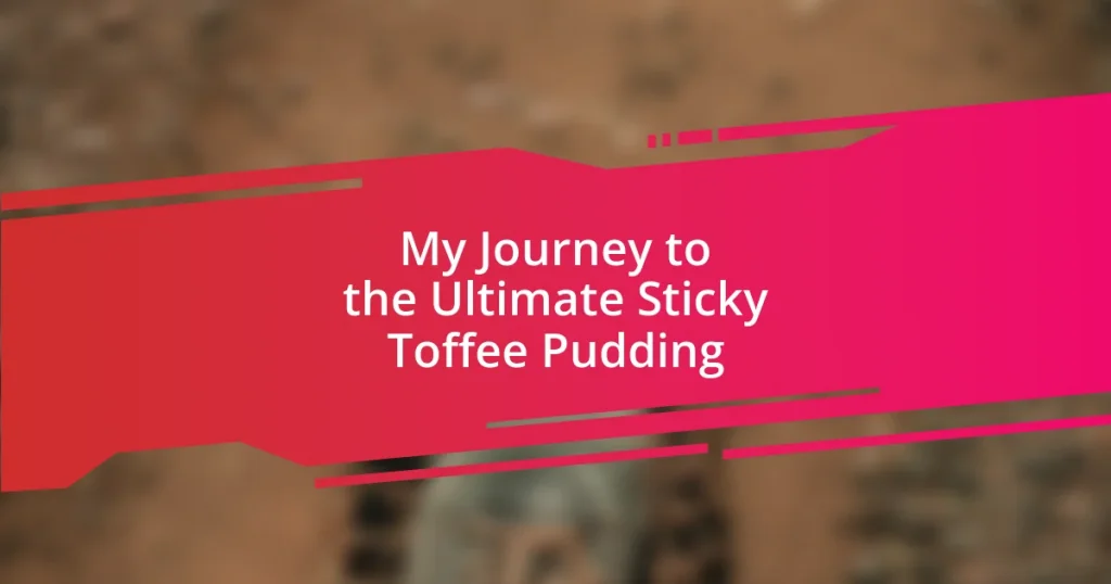 My Journey to the Ultimate Sticky Toffee Pudding