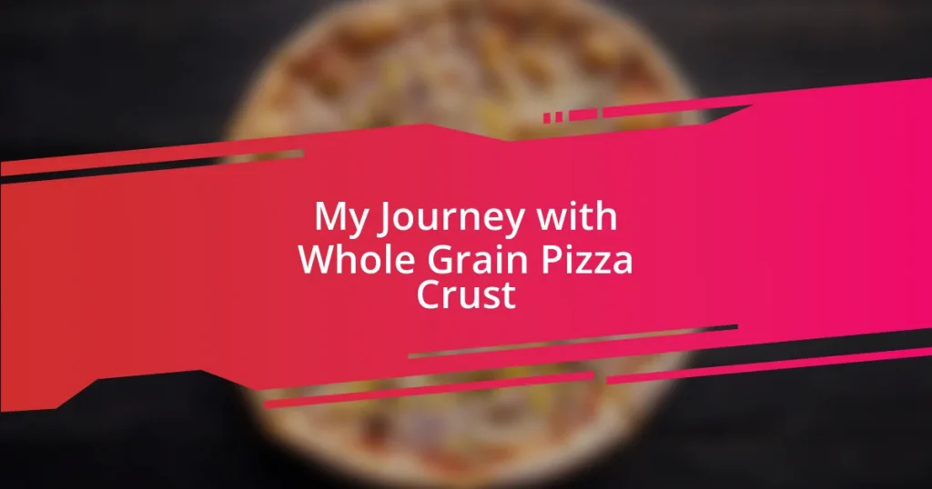 My Journey with Whole Grain Pizza Crust