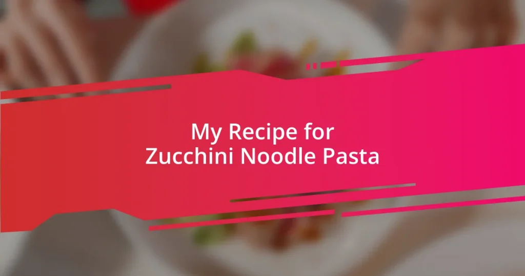 My Recipe for Zucchini Noodle Pasta