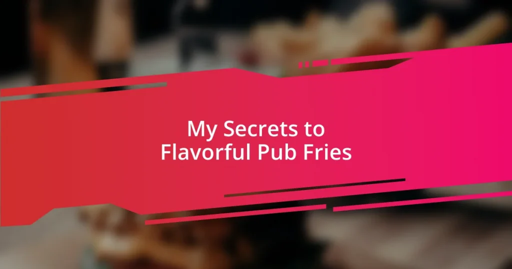 My Secrets to Flavorful Pub Fries