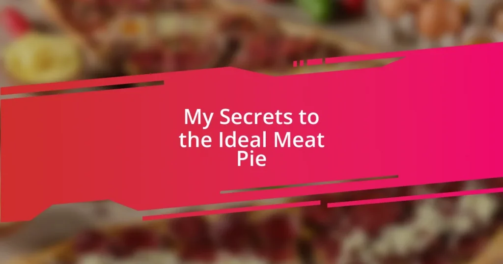 My Secrets to the Ideal Meat Pie