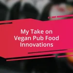 My Take on Vegan Pub Food Innovations