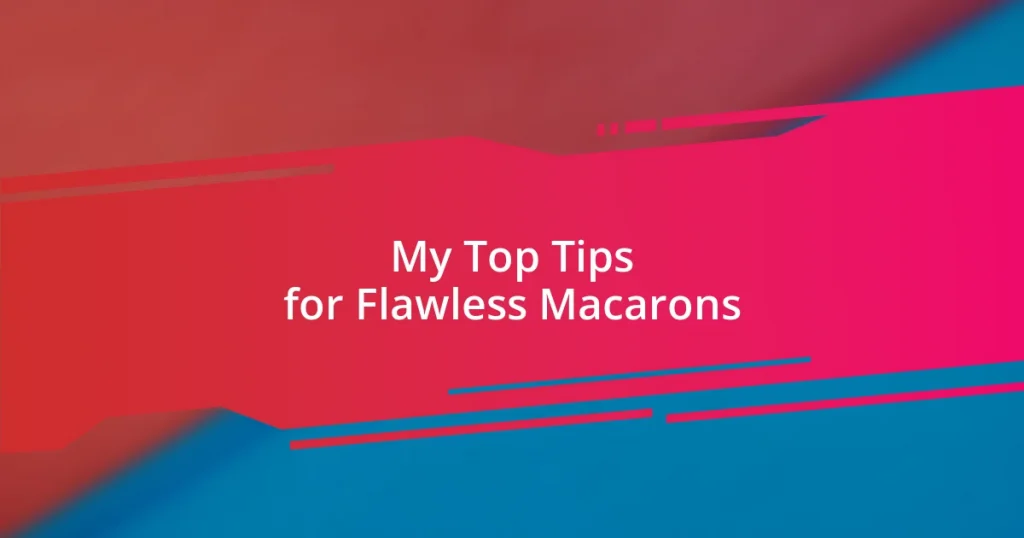 My Top Tips for Flawless Macarons