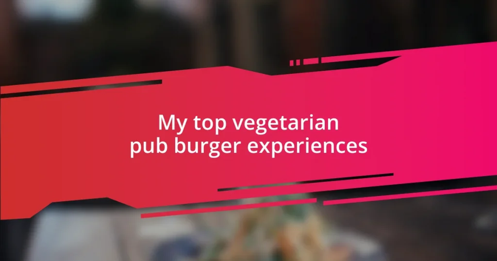 My top vegetarian pub burger experiences
