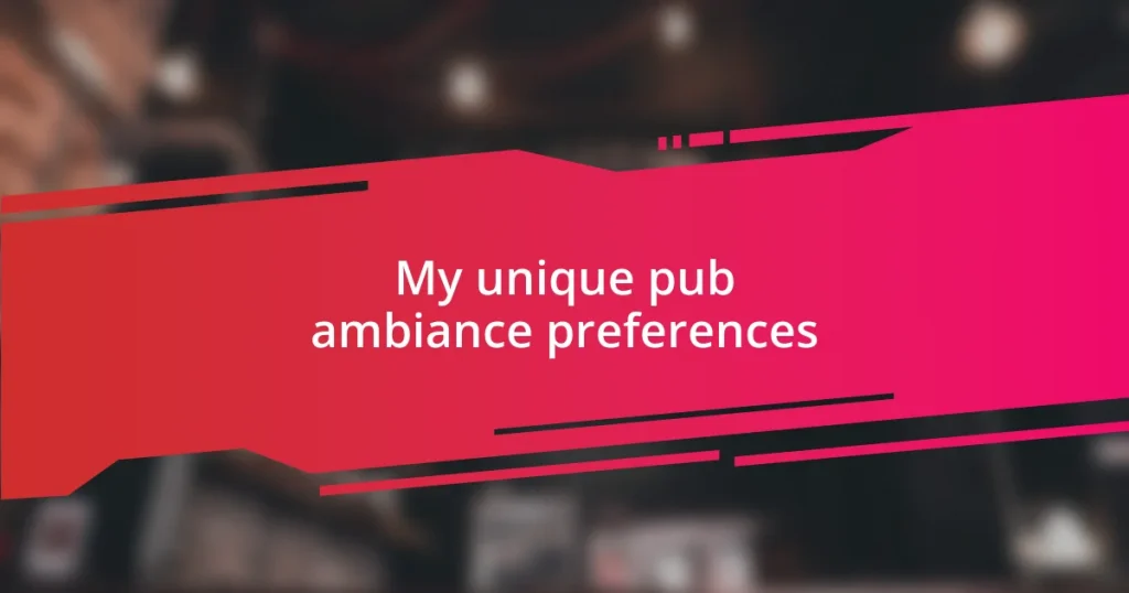 My unique pub ambiance preferences