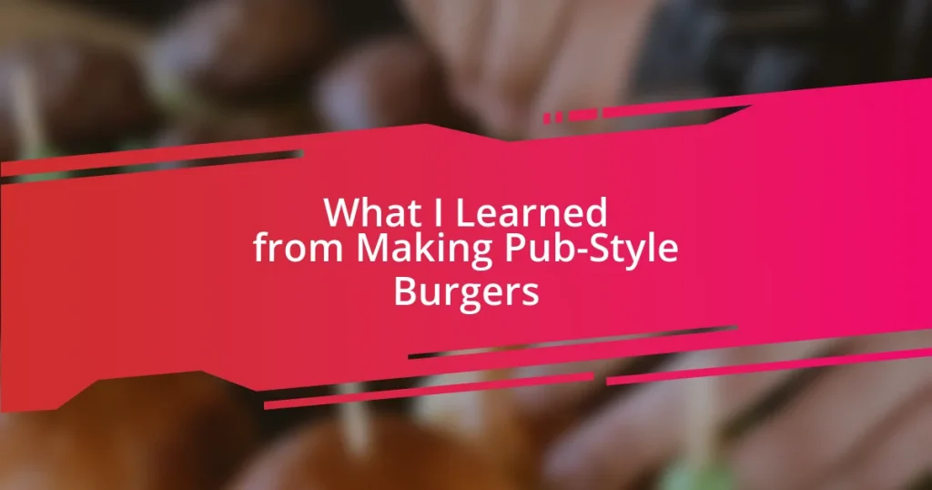 What I Learned from Making Pub-Style Burgers