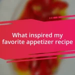 What inspired my favorite appetizer recipe