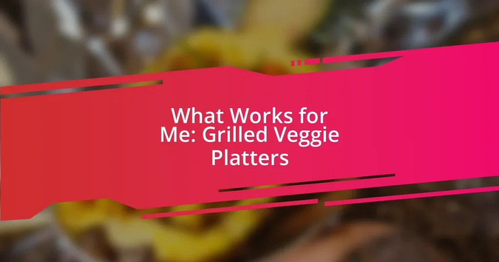 What Works for Me: Grilled Veggie Platters