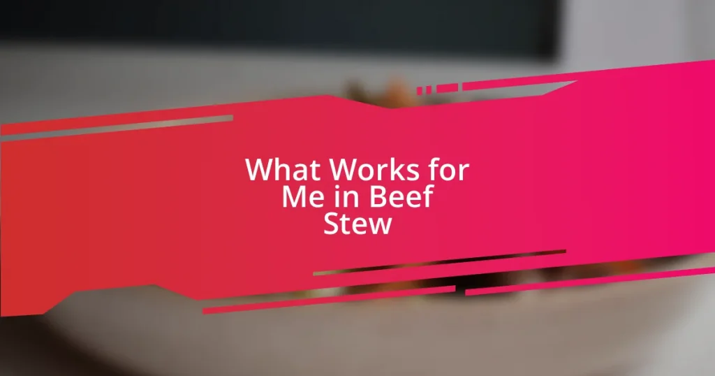 What Works for Me in Beef Stew