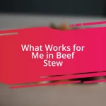 What Works for Me in Beef Stew