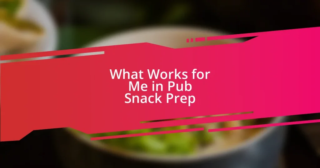 What Works for Me in Pub Snack Prep