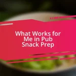 What Works for Me in Pub Snack Prep