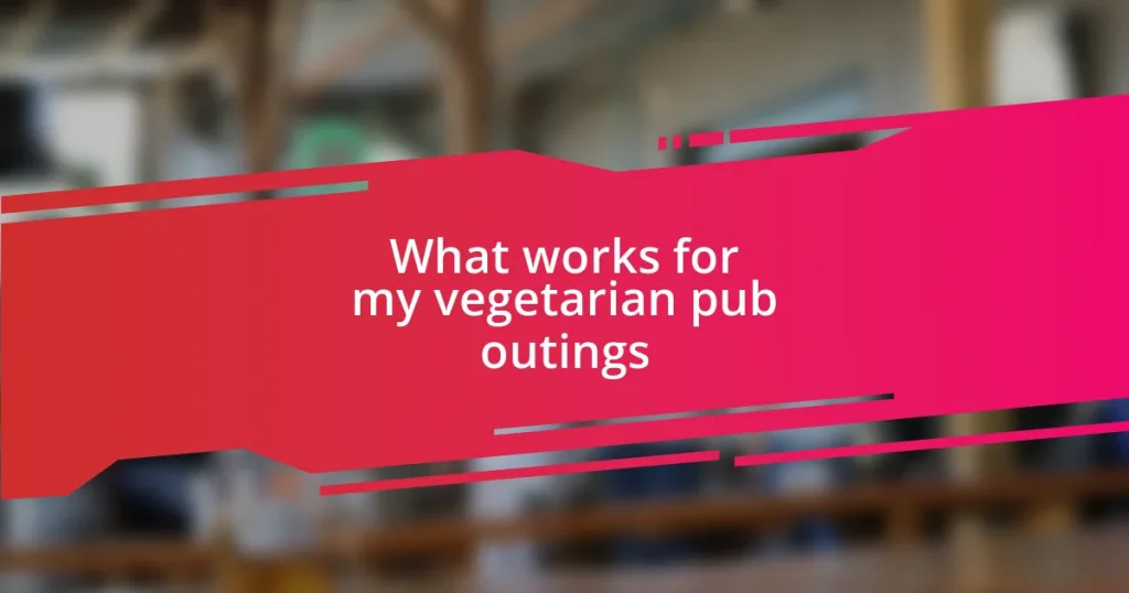 What works for my vegetarian pub outings
