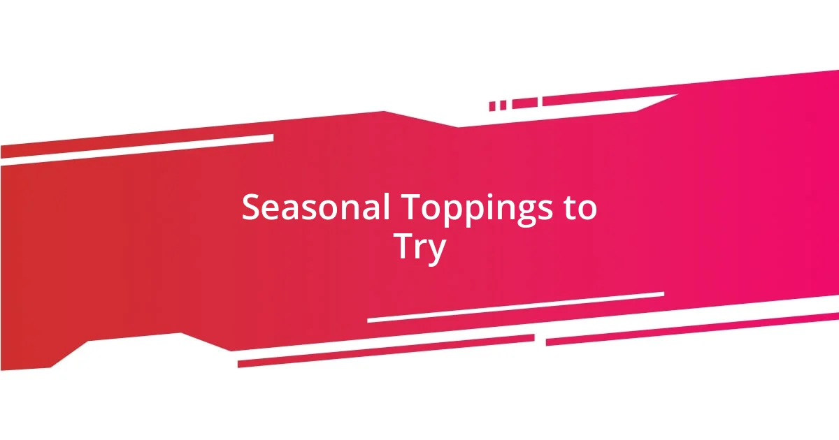 Seasonal Toppings to Try