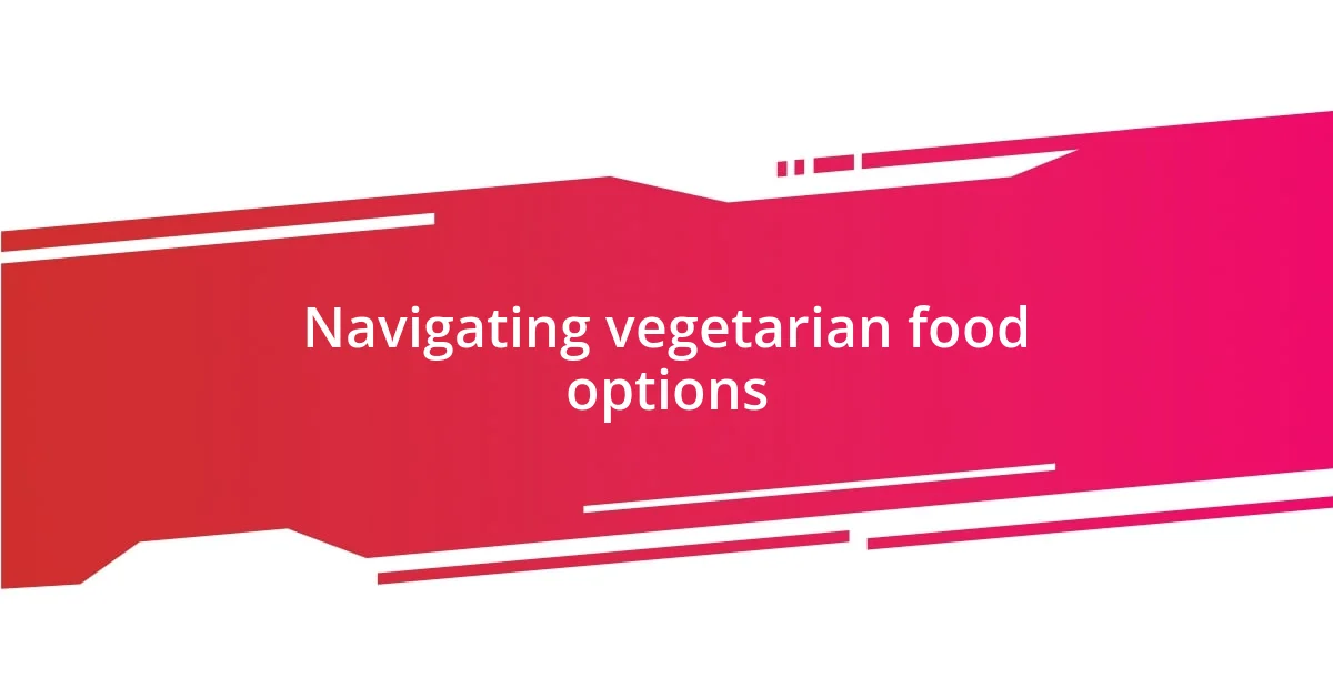 Navigating vegetarian food options