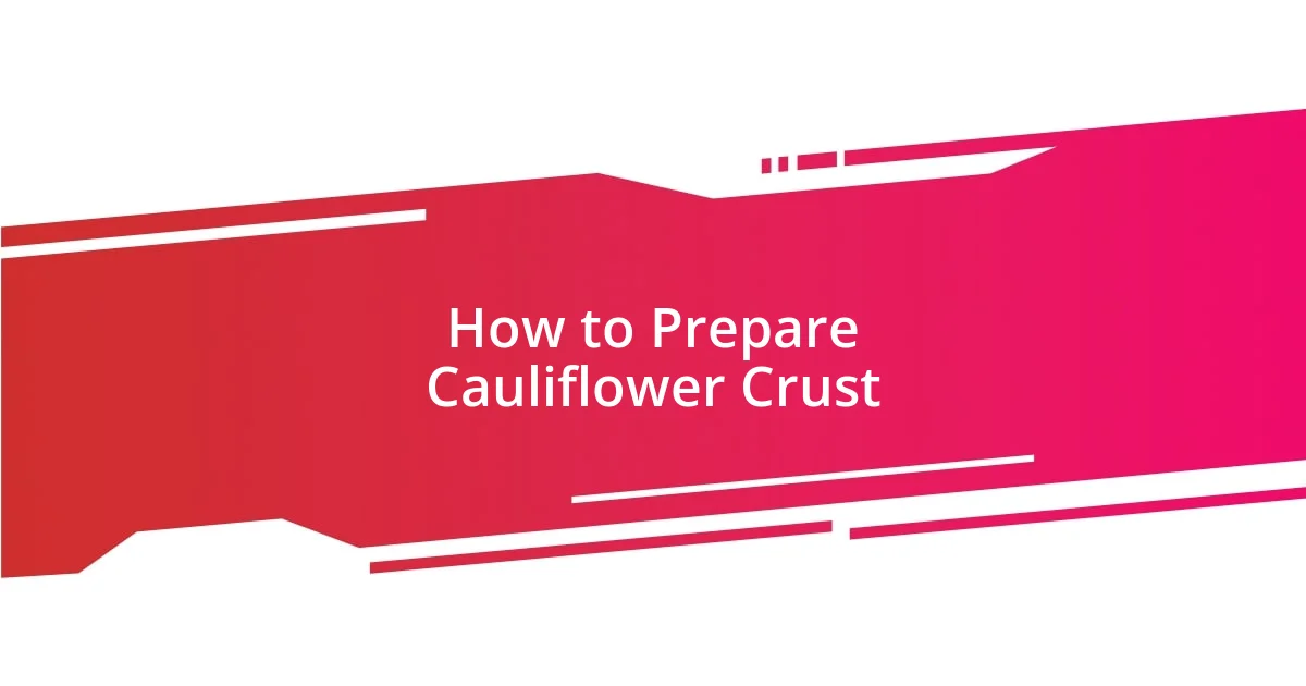 How to Prepare Cauliflower Crust