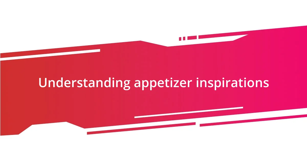 Understanding appetizer inspirations